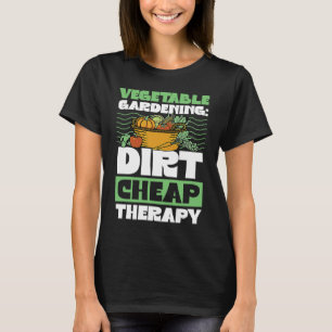 Vegetable Gardening Dirt Cheap Therapy  Cute Garde T-Shirt