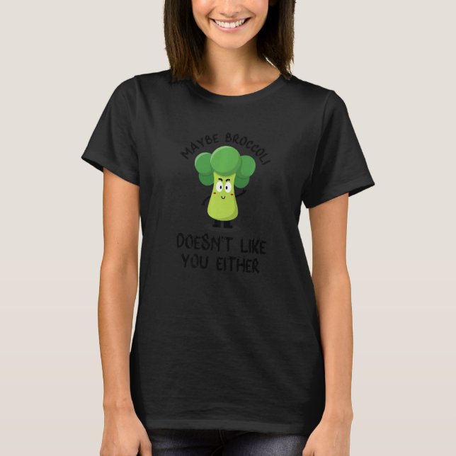 Vegetable Maybe Broccoli Doesn't Like You Either T-Shirt (Front)