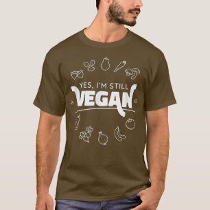 Vegetable Vegan Yes I am still Vegan Funny Apparel T-Shirt