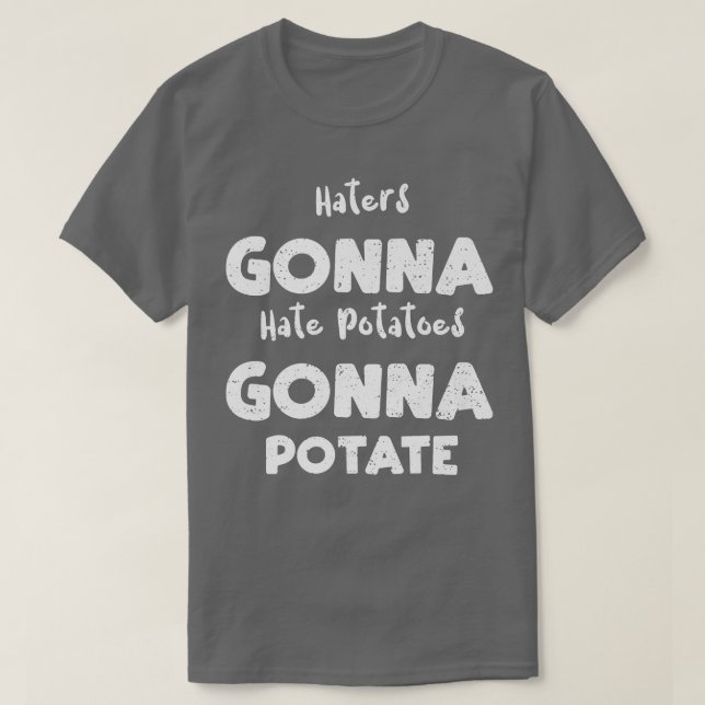 Vegetables Haters Gonna Hate Potatoes Gonna Potate T-Shirt (Design Front)