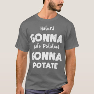 Vegetables Haters Gonna Hate Potatoes Gonna Potate T-Shirt