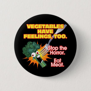 Vegetables have feelings, too. 2 inch round button
