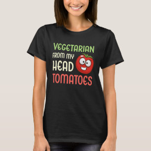 Vegetarian From My Head Tomatoes  Veggie Tomato Ve T-Shirt