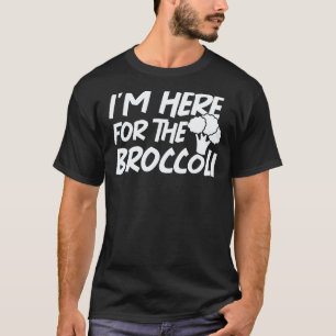 Vegetarian Vegan I'm Here For The Broccoli Sarcast T-Shirt