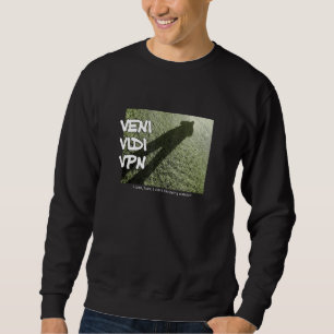 Veni Vidi Vpn - I Came I Saw I Didnt Like Being Wa Sweatshirt