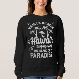 Venice Beach Hawaii Surfing The Island Of Paradise Sweatshirt