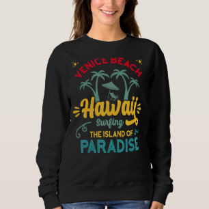 Venice Beach Hawaii Surfing The Island Of Paradise Sweatshirt