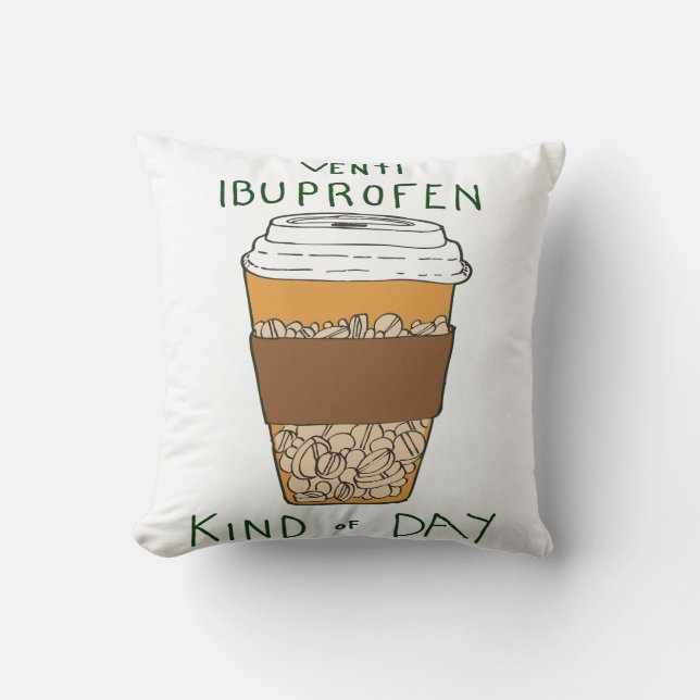 Venti Ibuprofen Kind of Day Throw Pillow (Front)