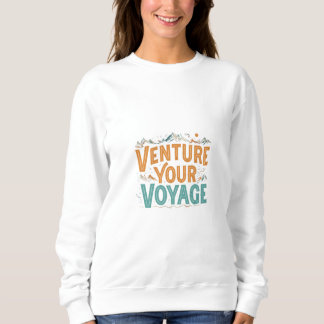 Venture Your Voyage Sweatshirt