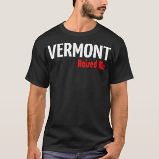 Vermont Raised Me 1 T-Shirt