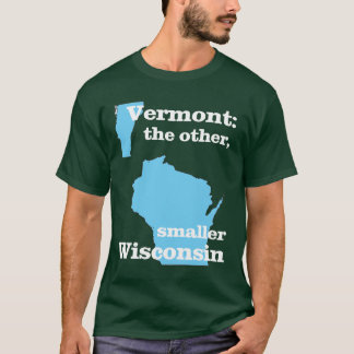 Vermont: the other, smaller Wisconsin T-Shirt