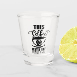 Verre A Shot Ce café a le goût que vous avez besoin de fermer v
