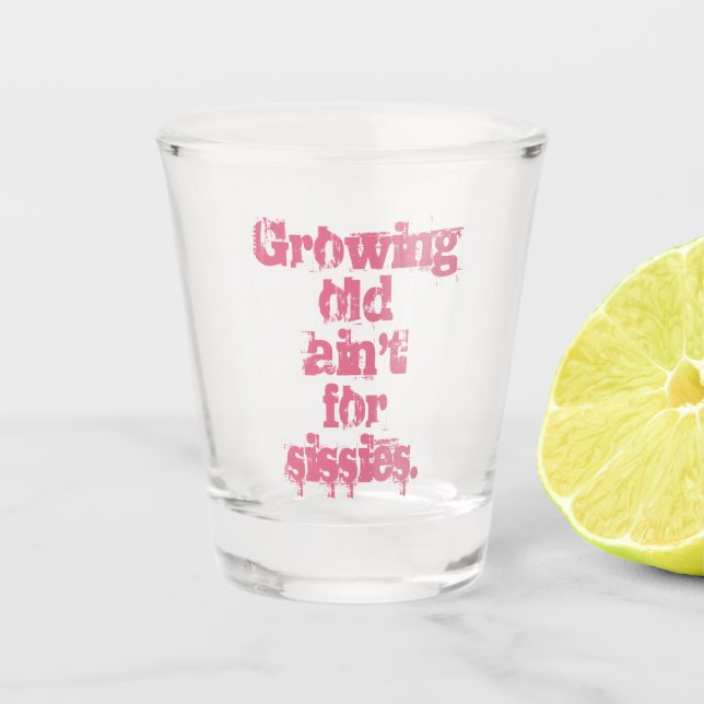 Verre A Shot Growing Old Ain't for Sissies Lettres roses (Devant)