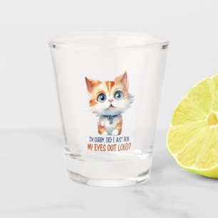 Verre A Shot Je suis désolé, ai-je roulé les yeux dehors ? - Sa