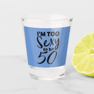 Verre A Shot Je suis trop sexy pour avoir 50, 50 ans, drôle d'a
