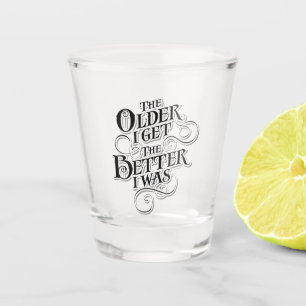Verre A Shot Plus je deviens âgé, plus j'étais meilleur