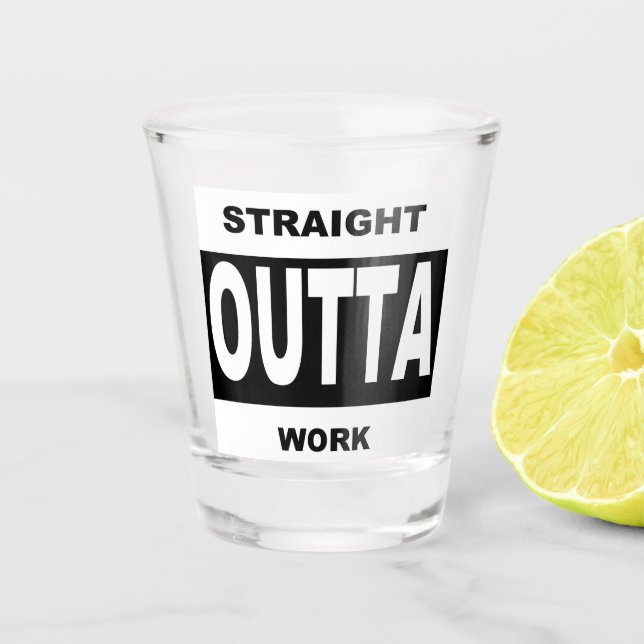 Verre A Shot Straight Outta Travail drôle Humour (Devant)