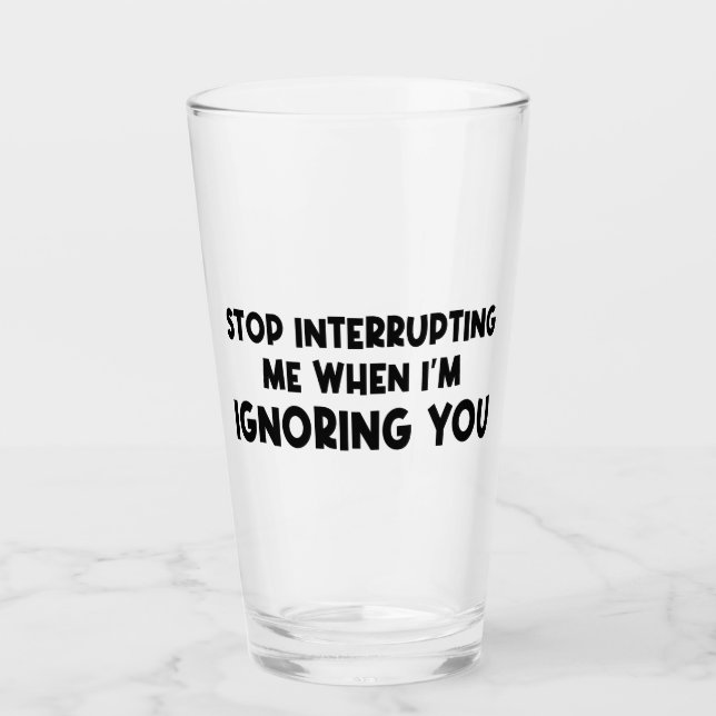 Verre Arrêtez de m'interrompre lorsque je vous ignore (Devant)