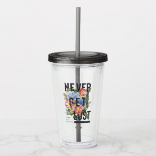 Verre En Acrylique Ne jamais perdre le slogan floral