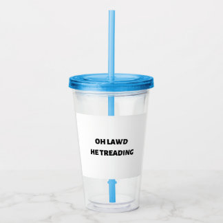 Verre En Acrylique oh lawd he treading