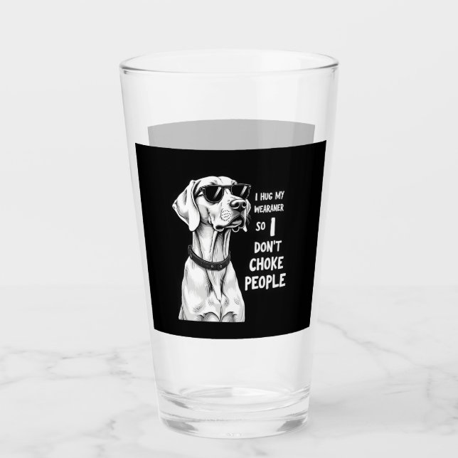 Verre I Hug My Weimaraner So I Dont Choke People Funny D (Devant)