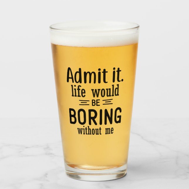 Verre La Vie Serait Ennuyante Sans Moi | Bière Sassy Drô (Devant (rempli))