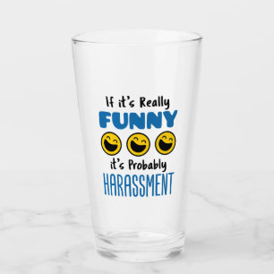 Verre Si c'est vraiment drôle, probablement Harcèlement