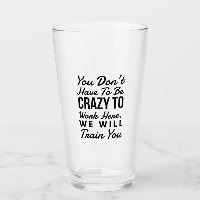 Verre Tu n'as pas besoin d'être fou pour travailler ici (Devant)