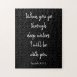 Very Challenging Bible Verse Jigsaw Puzzle<br><div class="desc">Have fun for hours putting this very challenging Bible verse puzzle together. This features a scripture from the Book of Isaiah, "When you go through deep waters, I will be with you". It is written in white cursive font on a black background. Order yours today!</div>