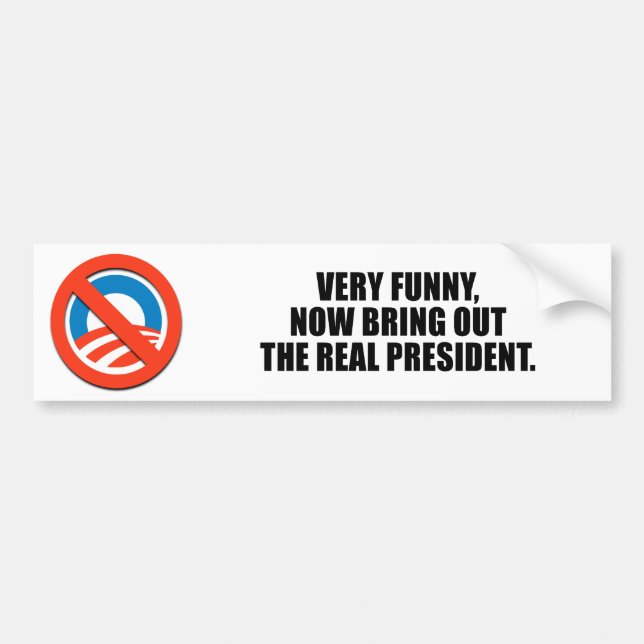 Very funny, now bring out the real president bumper sticker (Front)
