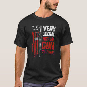 Very Liberal With My Gun Collection  Pro Guns Ar15 T-Shirt