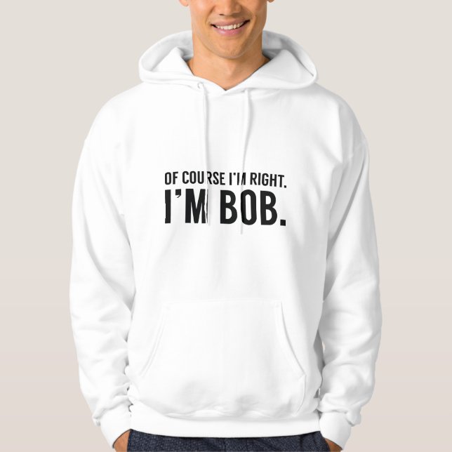 Veste À Capuche Bien sûr que j'ai raison. Je suis Bob. (Devant)