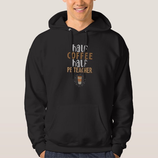 Veste À Capuche Half Coffee Half PE Teacher  Sarcastic Joke (Devant)