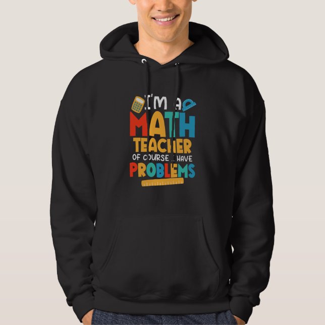 Veste À Capuche I'm A Math Teacher Of Course I Have Problems Schoo (Devant)