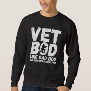 Vet Bod Like Dad Bod But With More Knee Pain Veter Sweatshirt