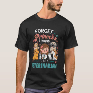 Vet Science Girl Forget Princess I Want To Be A Ve T-Shirt