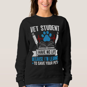 Vet Student I Have No Life Save Your Pets Veterina Sweatshirt