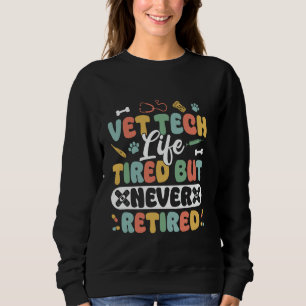 Vet Tech Life Tired But Never Retired Veterinary A Sweatshirt