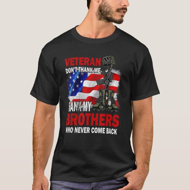 Veteran Dont Thank Me Thank My Brothers Who Never  T-Shirt (Front)