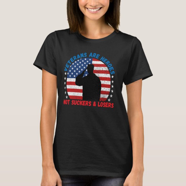 Veterans Are Heroes  Not Suckers & Losers Pro Vet T-Shirt (Front)