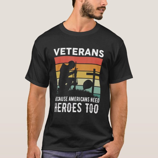 Veterans Because Americans Need Heroes Too T-Shirt (Front)