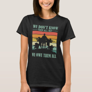 Veterans Day We Don't Know Them All But We Owe T T-Shirt