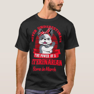 Veterinarian Power born in March T-Shirt
