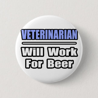 Veterinarian...Will Work For Beer 2 Inch Round Button