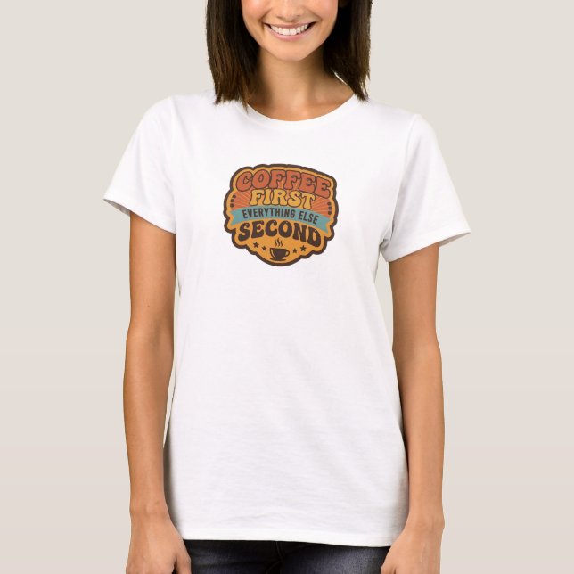 Vibrant COFFEE FIRST EVERYTHING SECOND Artwork T-Shirt (Front)
