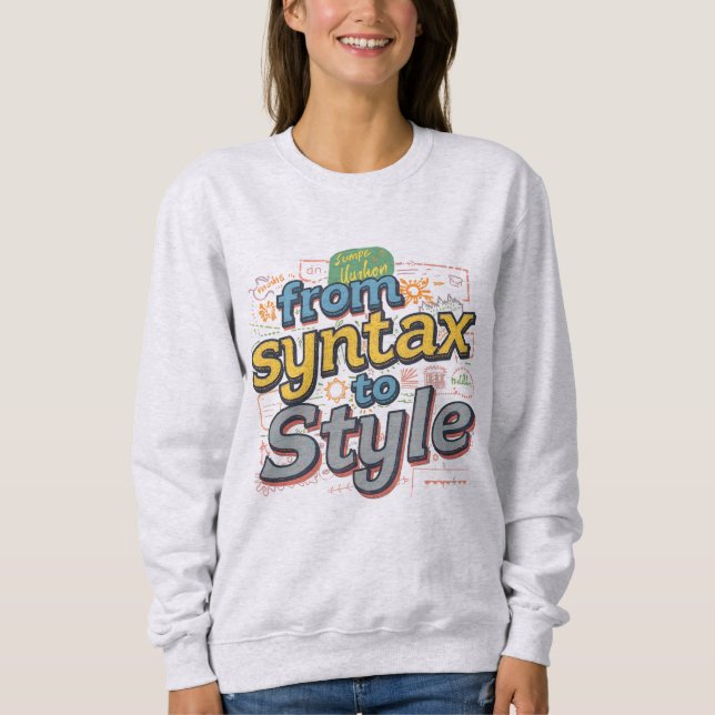 Vibrant From Syntax To Style Creative Coding T-S Sweatshirt (Front)