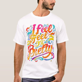 Vibrant "I Feel Pretty" T-Shirt Design