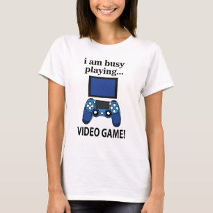 Video Game I am Busy Playing Video Game  T-Shirt