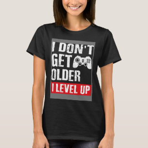 Video Game I Don t Get Older I Level Up Gamer Gam T-Shirt