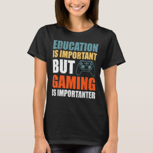 Video Gamer Education Is Important But Gaming Is I T-Shirt